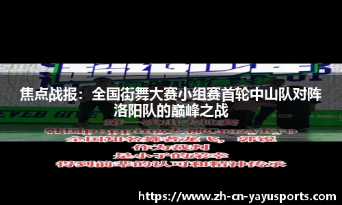 焦点战报：全国街舞大赛小组赛首轮中山队对阵洛阳队的巅峰之战