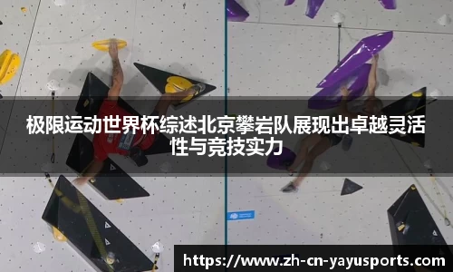 极限运动世界杯综述北京攀岩队展现出卓越灵活性与竞技实力
