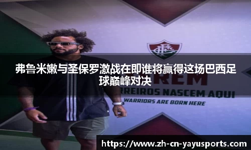 弗鲁米嫩与圣保罗激战在即谁将赢得这场巴西足球巅峰对决